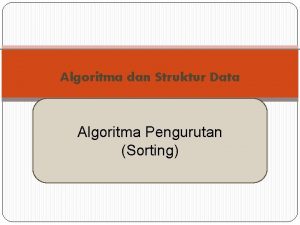 Algoritma dan Struktur Data Algoritma Pengurutan Sorting Tujuan