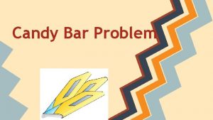 Candy Bar Problem The Problem 65 candy bars