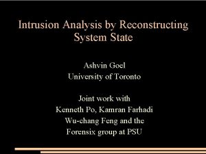 Intrusion Analysis by Reconstructing System State Ashvin Goel