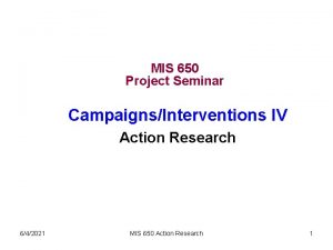 MIS 650 Project Seminar CampaignsInterventions IV Action Research