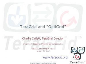 Tera Grid and Opti Grid Charlie Catlett Tera