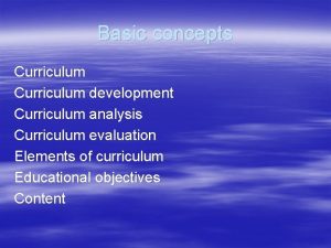 Basic concepts Curriculum development Curriculum analysis Curriculum evaluation