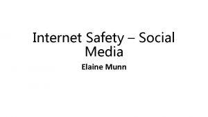 Internet Safety Social Media Elaine Munn Watch your