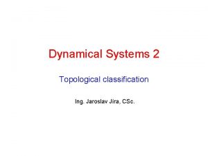 Dynamical Systems 2 Topological classification Ing Jaroslav Jra