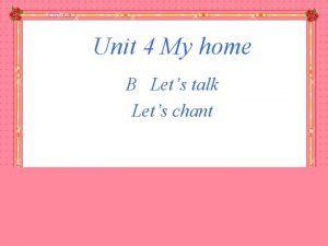 Unit 4 My home B Lets talk Lets