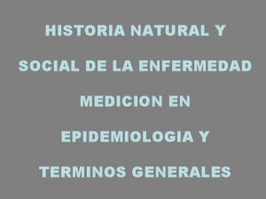 HISTORIA NATURAL Y SOCIAL DE LA ENFERMEDAD MEDICION