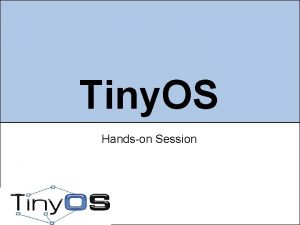Tiny OS Handson Session Goals 1 Install Tiny