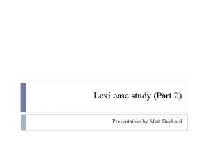 Lexi case study Part 2 Presentation by Matt