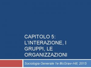 CAPITOLO 5 LINTERAZIONE I GRUPPI LE ORGANIZZAZIONI Sociologia