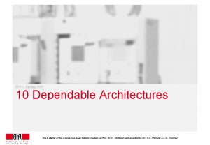 EPFL Spring 2017 10 Dependable Architectures The material