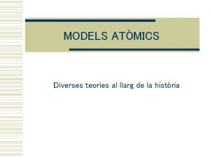 MODELS ATMICS Diverses teories al llarg de la