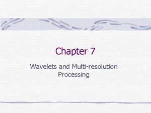 Chapter 7 Wavelets and Multiresolution Processing Background Image