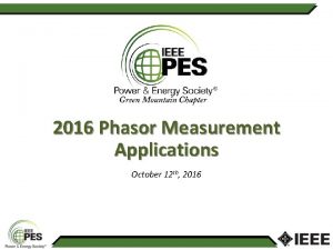 2016 Phasor Measurement Applications October 12 th 2016