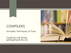 COMPILERS Principles Techniques Tools Taught by Jing Zhang