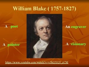 William Blake 1757 1827 A poet An engraver