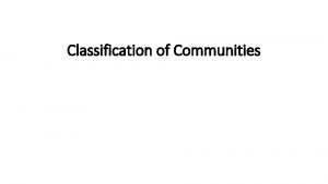 Classification of Communities Classification of Communities Communities can