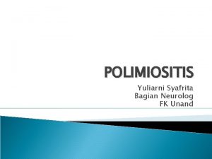 POLIMIOSITIS Yuliarni Syafrita Bagian Neurolog FK Unand Polymyositis