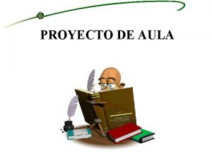 PROYECTO DE AULA CONTENIDO Qu es un proyecto