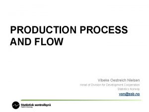 PRODUCTION PROCESS AND FLOW Vibeke Oestreich Nielsen Head