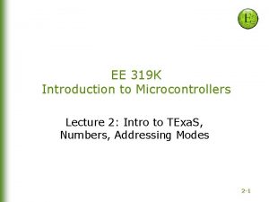 EE 319 K Introduction to Microcontrollers Lecture 2