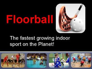 Floorball The fastest growing indoor sport on the