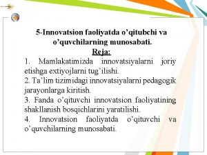 5 Innovatsion faoliyatda oqitubchi va oquvchilarning munosabati Reja