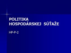 POLITIKA HOSPODRSKEJ SAE HPP2 Konkurencia v trhovej ekonomike