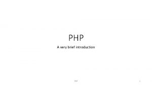 PHP A very brief introduction PHP 1 PHP