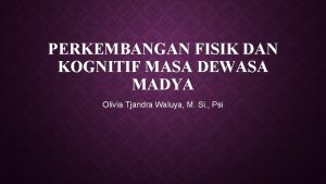 PERKEMBANGAN FISIK DAN KOGNITIF MASA DEWASA MADYA Olivia