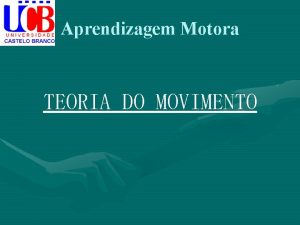 Aprendizagem Motora TEORIA DO MOVIMENTO Entendese por teoria