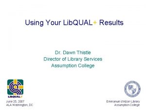 Using Your Lib QUAL Results Dr Dawn Thistle