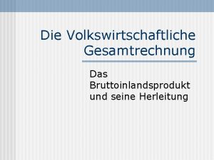 Die Volkswirtschaftliche Gesamtrechnung Das Bruttoinlandsprodukt und seine Herleitung