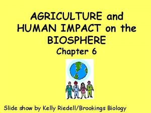 AGRICULTURE and HUMAN IMPACT on the BIOSPHERE Chapter