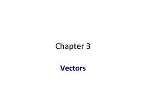 Chapter 3 Vectors Coordinate Systems Used to describe