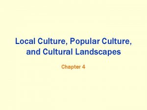 Local Culture Popular Culture and Cultural Landscapes Chapter