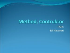 Method Contruktor Oleh Sri Herawati Method method adalah