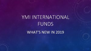 YMI INTERNATIONAL FUNDS WHATS NEW IN 2019 ICM