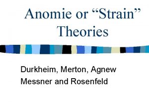 Anomie or Strain Theories Durkheim Merton Agnew Messner