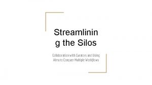 Streamlinin g the Silos Collaboration with Curators and