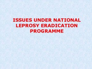 ISSUES UNDER NATIONAL LEPROSY ERADICATION PROGRAMME ISSUES STATUS