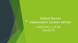 Sailesh Devani Independent Careers Adviser CHOOSING A LEVEL