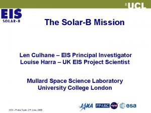 The SolarB Mission Len Culhane EIS Principal Investigator