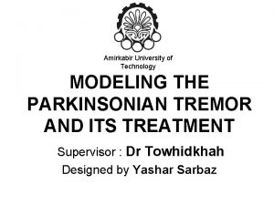 Amirkabir University of Technology MODELING THE PARKINSONIAN TREMOR