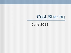 Cost Sharing June 2012 Cost Sharing Cost Share