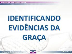 Humildade A verdadeira grandeza IDENTIFICANDO EVIDNCIAS DA GRAA