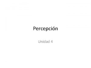 Percepcin Unidad 4 PERCEPCIN CONCEPTO Se define como