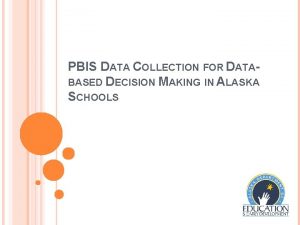 PBIS DATA COLLECTION FOR DATABASED DECISION MAKING IN