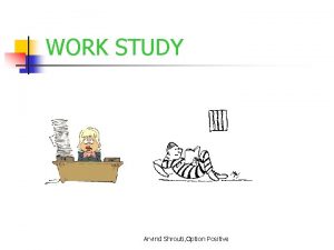 WORK STUDY Arvind Shrouti Option Positive Work study