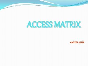 ACCESS MATRIX ANKITA NAIK INTRODUCTION g 598 An