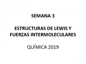 SEMANA 3 ESTRUCTURAS DE LEWIS Y FUERZAS INTERMOLECULARES
